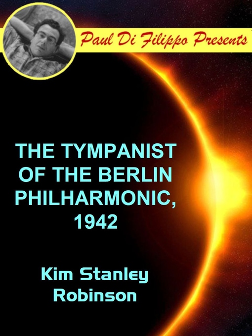 Title details for The Tympanist of the Berlin Philharmonic, 1942 by Kim Stanley Robinson - Available